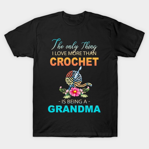 The Ony Thing I Love More Than Crochet Is Being A Grandma T-Shirt by Thai Quang